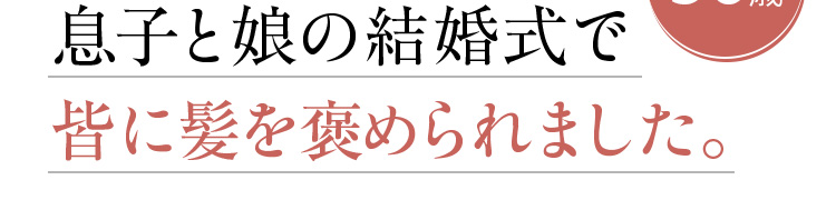 息子と娘の結婚式で皆に髪を褒められました。