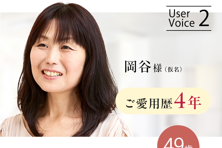 UserVoice2 岡谷様（仮名）ご愛用歴4年 49歳