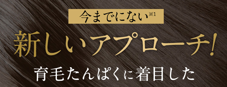 今までにない※1 新しいアプローチ!育毛たんぱくに着目した