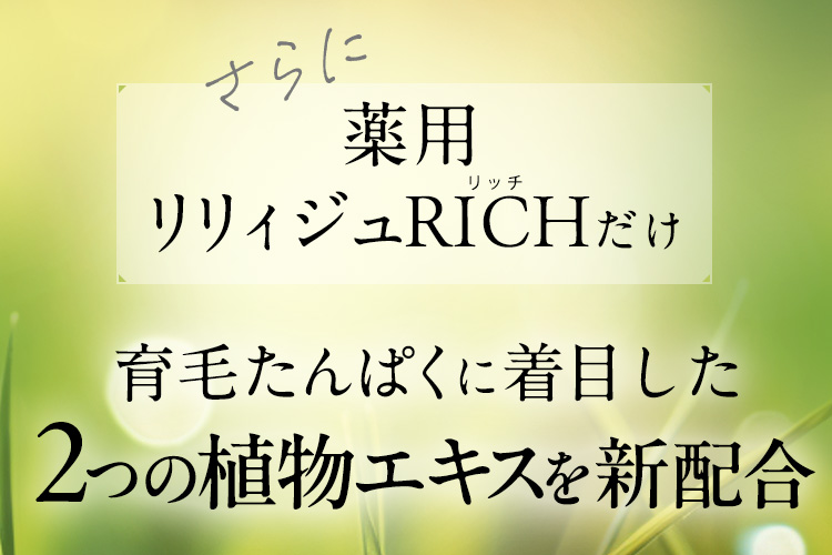 さらに薬用リリィジュRICHリッチだけ育毛たんぱくに着目した2つの植物エキスを新配合