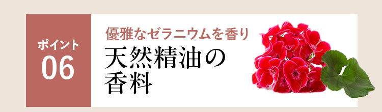 ポイント06 優雅なゼラニウムを香り 天然精油の香料