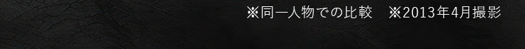 ※同一人物での比較　※2013年4月撮影