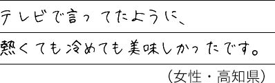 テレビで言ってたように、熱くても冷めても美味しかったです。