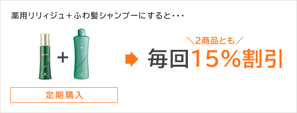 薬用リリィジュ+ふわ髪シャンプーにすると…毎回15％割引